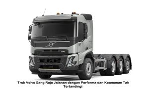 Truk Volvo Sang Raja Jalanan dengan Performa dan Keamanan Tak Tertandingi